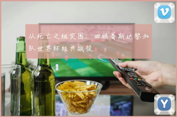 从死亡之组突围：回顾哥斯达黎加队世界杯经典战役